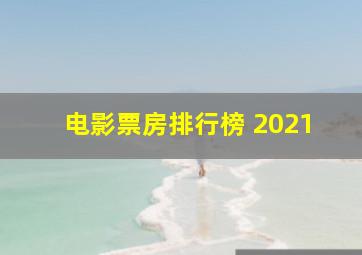 电影票房排行榜 2021